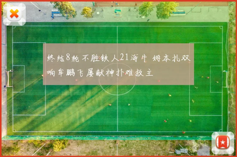终结8轮不胜铁人21海牛 姆本扎双响牟鹏飞屡献神扑难救主
